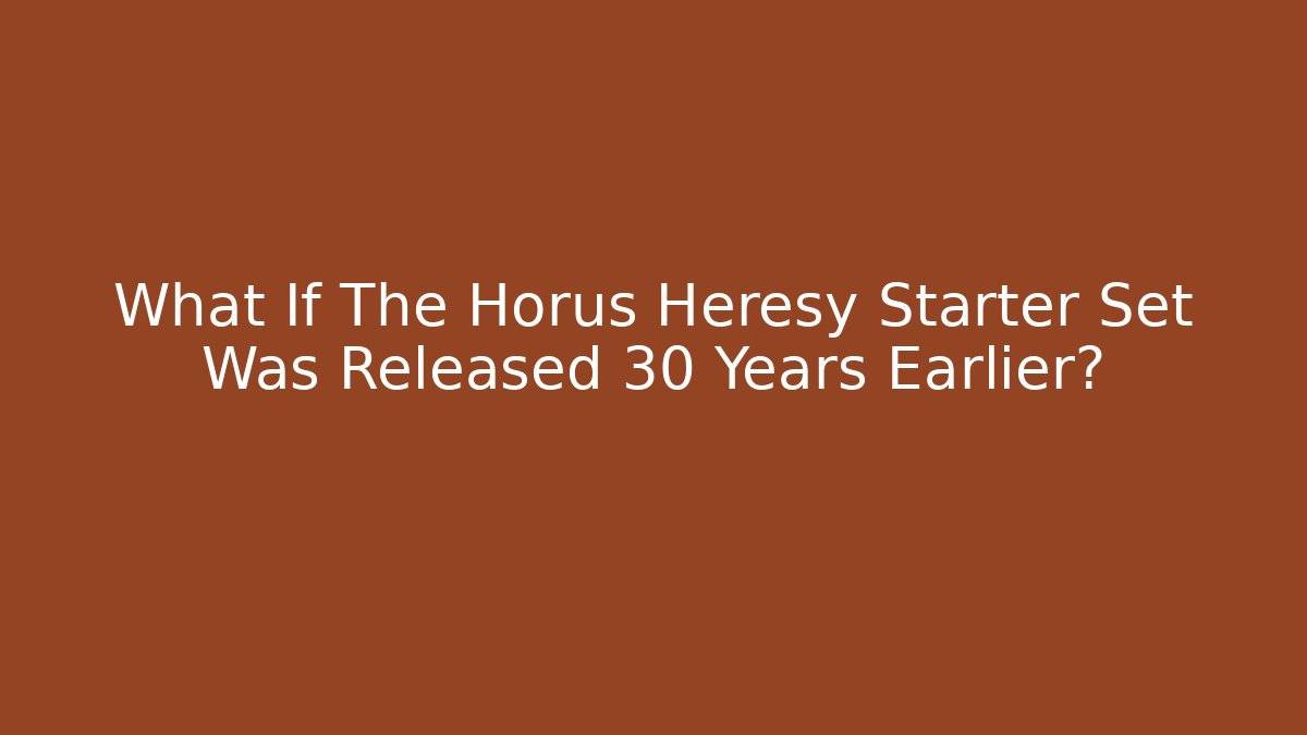 What If The Horus Heresy Starter Set Was Released 30 Years Earlier?