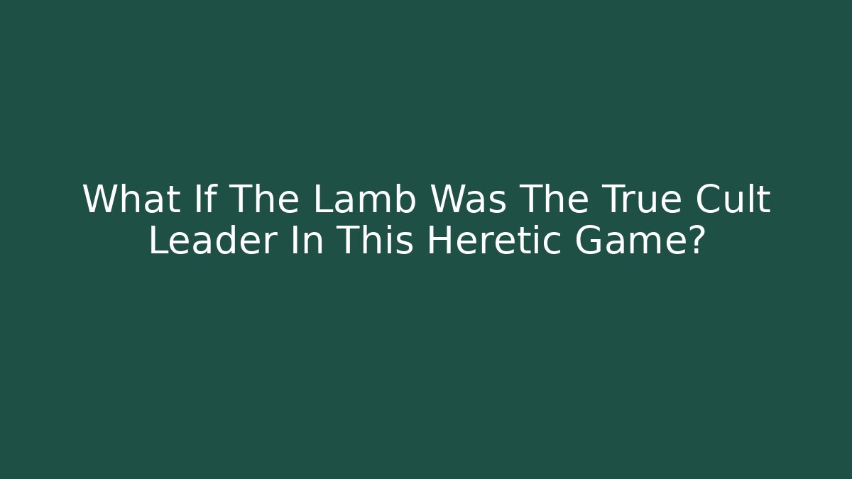 What If The Lamb Was The True Cult Leader In This Heretic Game?