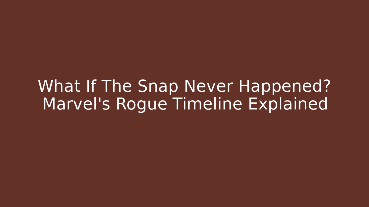 What If The Snap Never Happened? Marvel's Rogue Timeline Explained