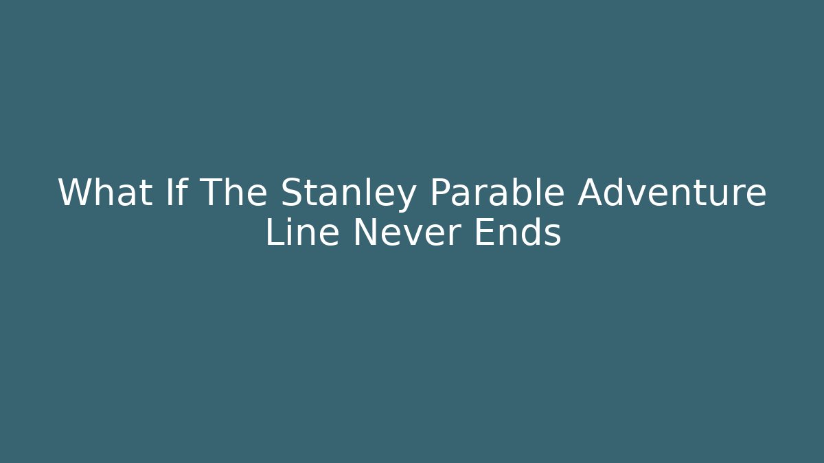 What If The Stanley Parable Adventure Line Never Ends