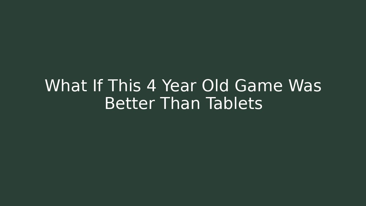 What If This 4 Year Old Game Was Better Than Tablets