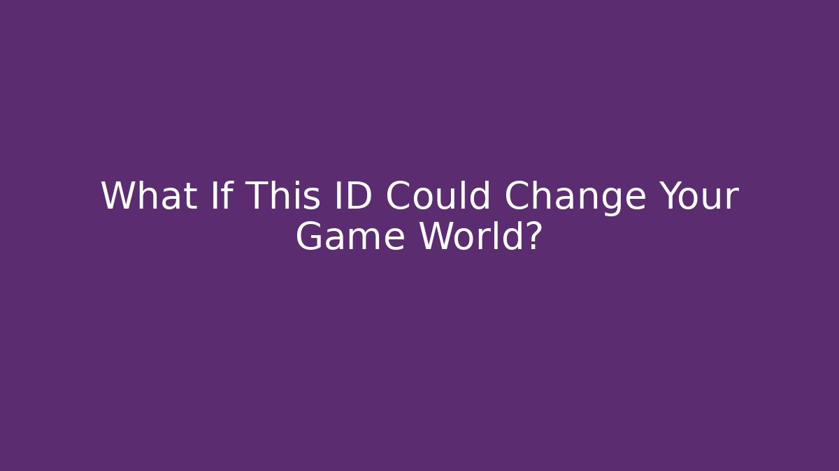 What If This ID Could Change Your Game World?