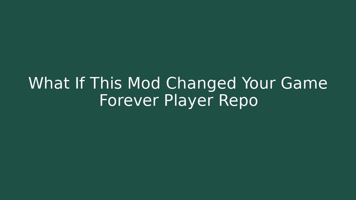 What If This Mod Changed Your Game Forever Player Repo