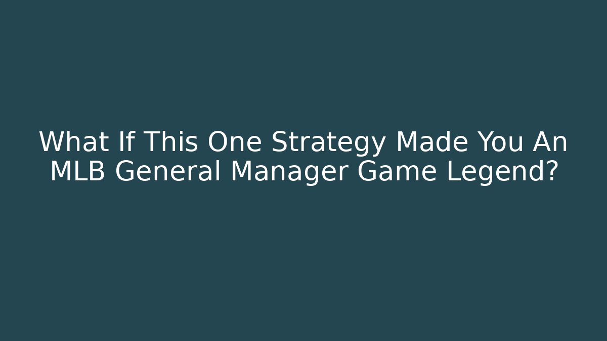 What If This One Strategy Made You An MLB General Manager Game Legend? - Felix Cat Insurance