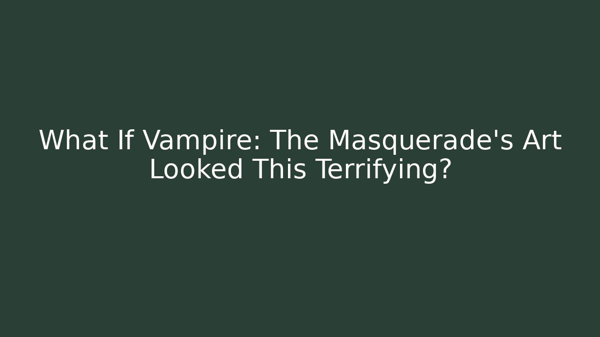 What If Vampire: The Masquerade’s Art Looked This Terrifying?