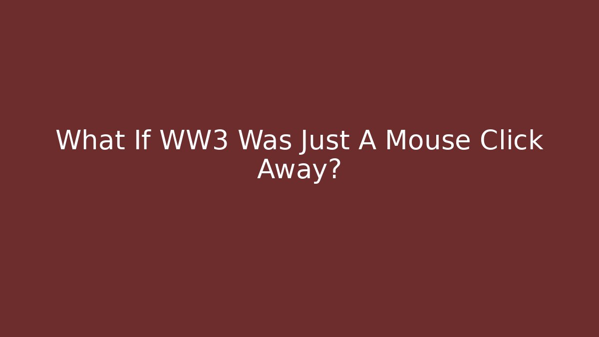 What If WW3 Was Just A Mouse Click Away?