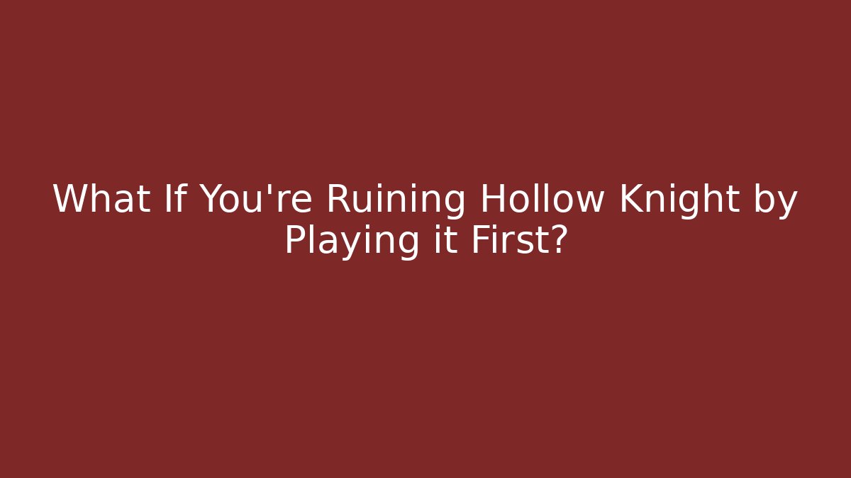 What If You’re Ruining Hollow Knight by Playing it First? - Felix Cat Insurance