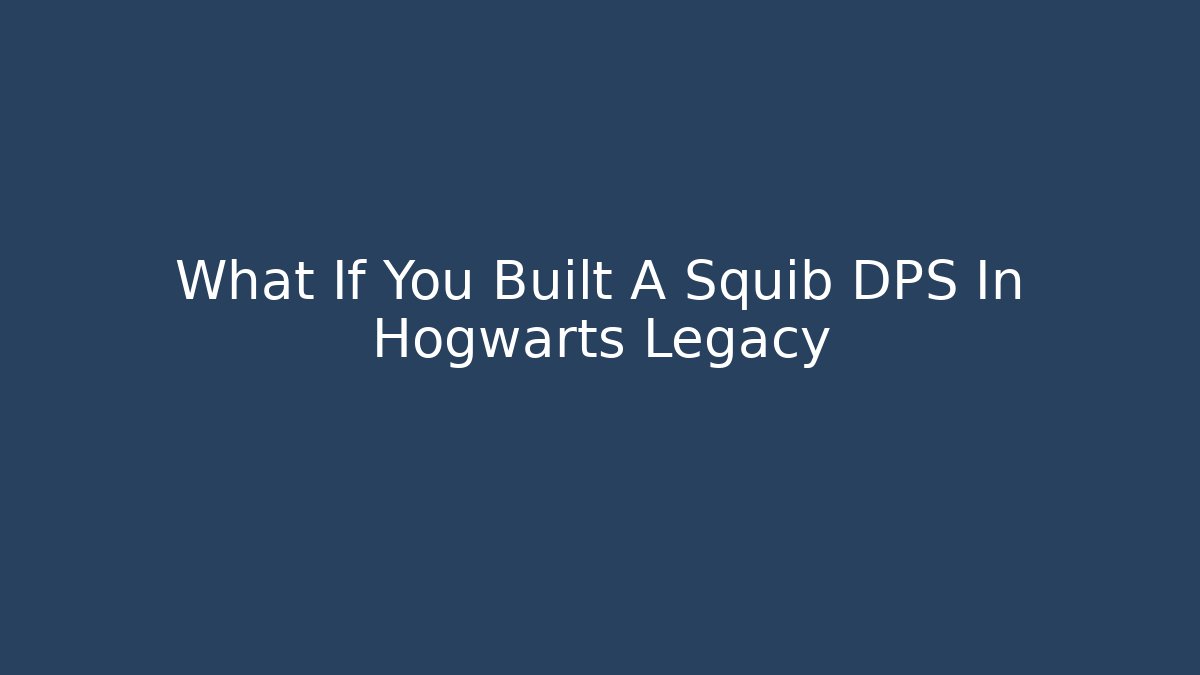 What If You Built A Squib DPS In Hogwarts Legacy
