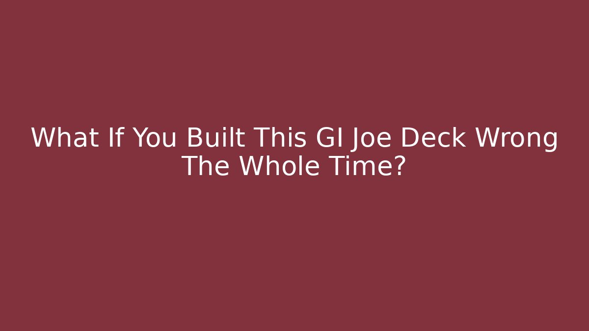 What If You Built This GI Joe Deck Wrong The Whole Time?