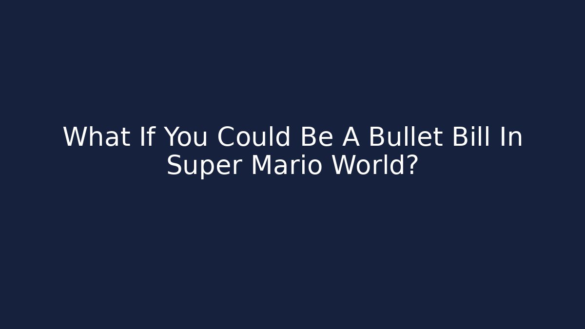 What If You Could Be A Bullet Bill In Super Mario World?
