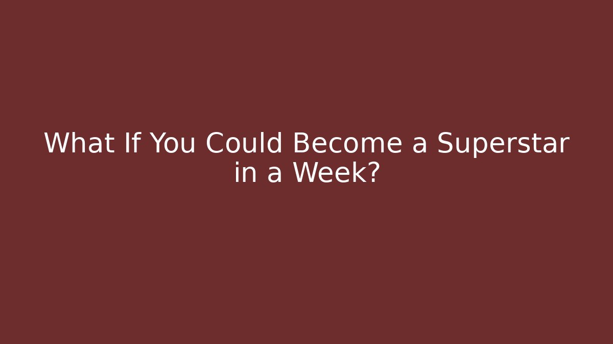 What If You Could Become a Superstar in a Week?