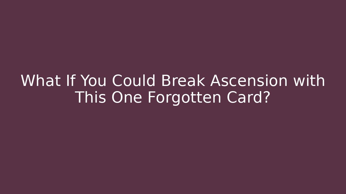 What If You Could Break Ascension with This One Forgotten Card?