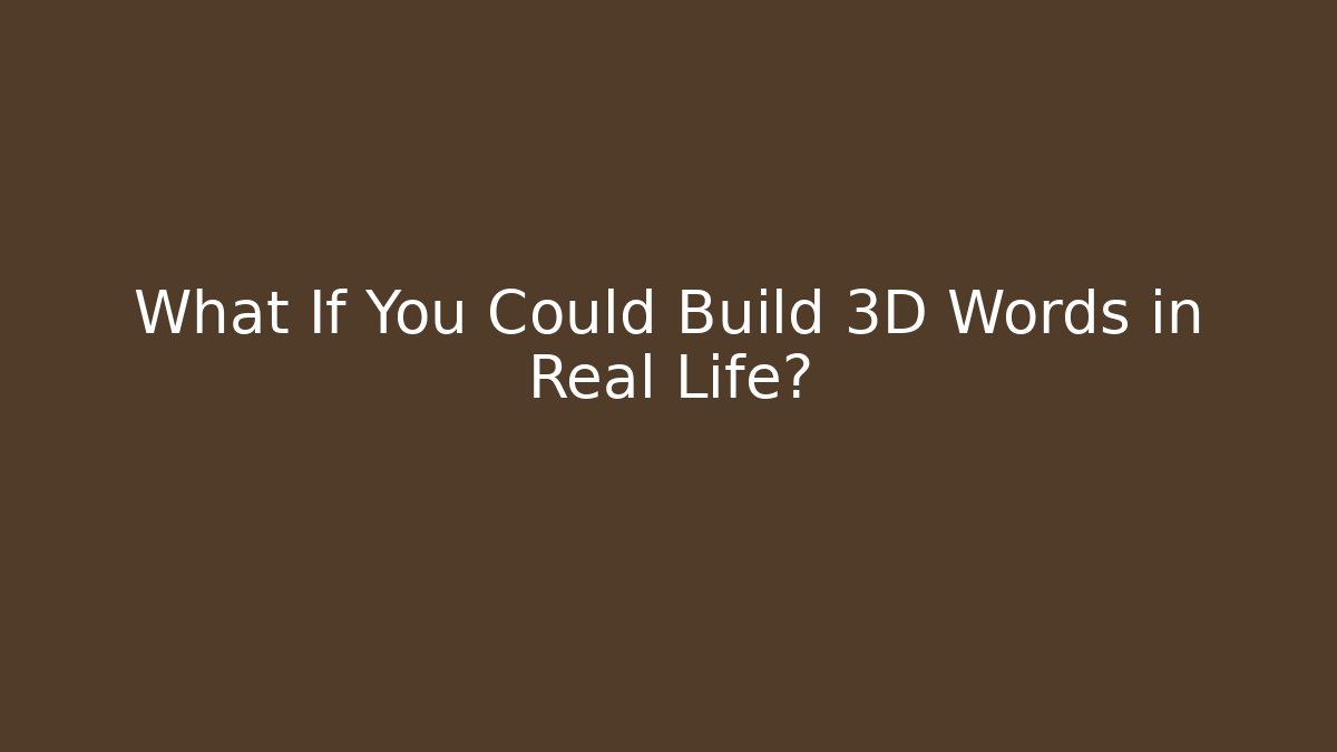 What If You Could Build 3D Words in Real Life?