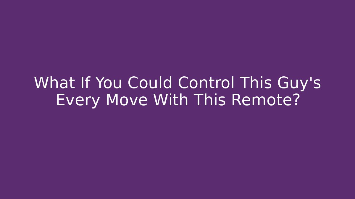What If You Could Control This Guy's Every Move With This Remote?