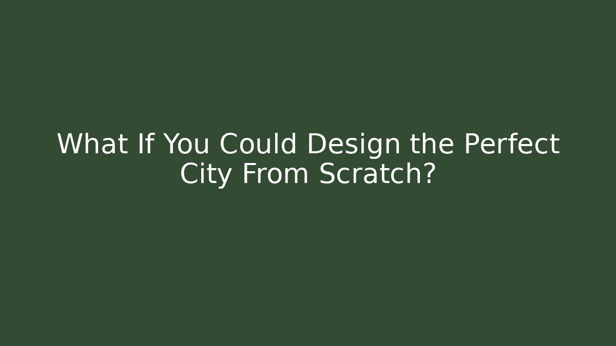 What If You Could Design the Perfect City From Scratch? - Felix Cat Insurance