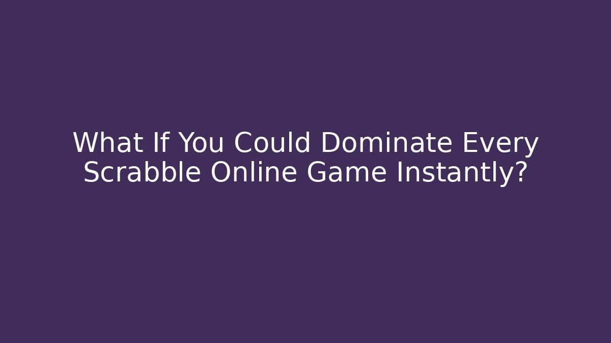 What If You Could Dominate Every Scrabble Online Game Instantly?