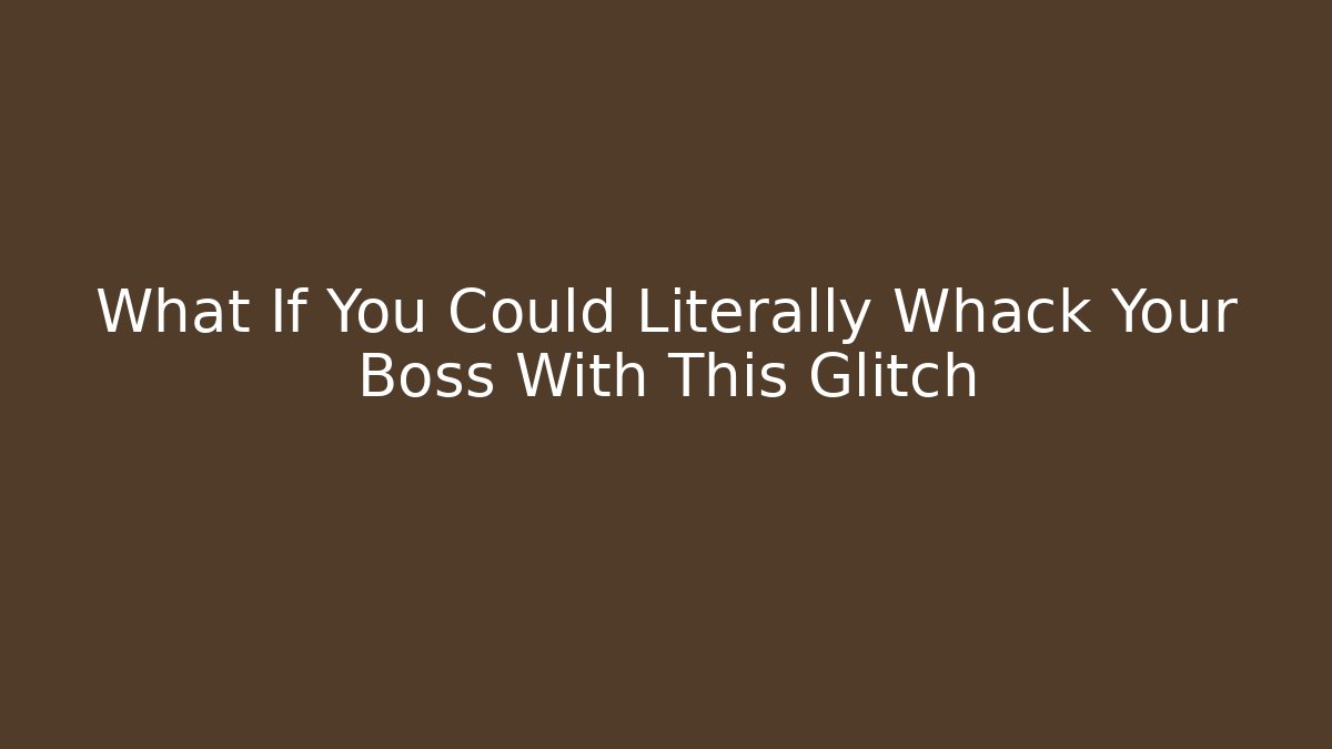 What If You Could Literally Whack Your Boss With This Glitch