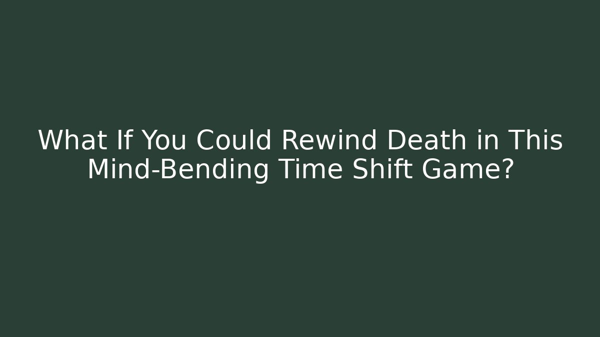 What If You Could Rewind Death in This Mind-Bending Time Shift Game?