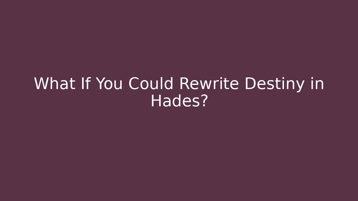 What If You Could Rewrite Destiny in Hades?
