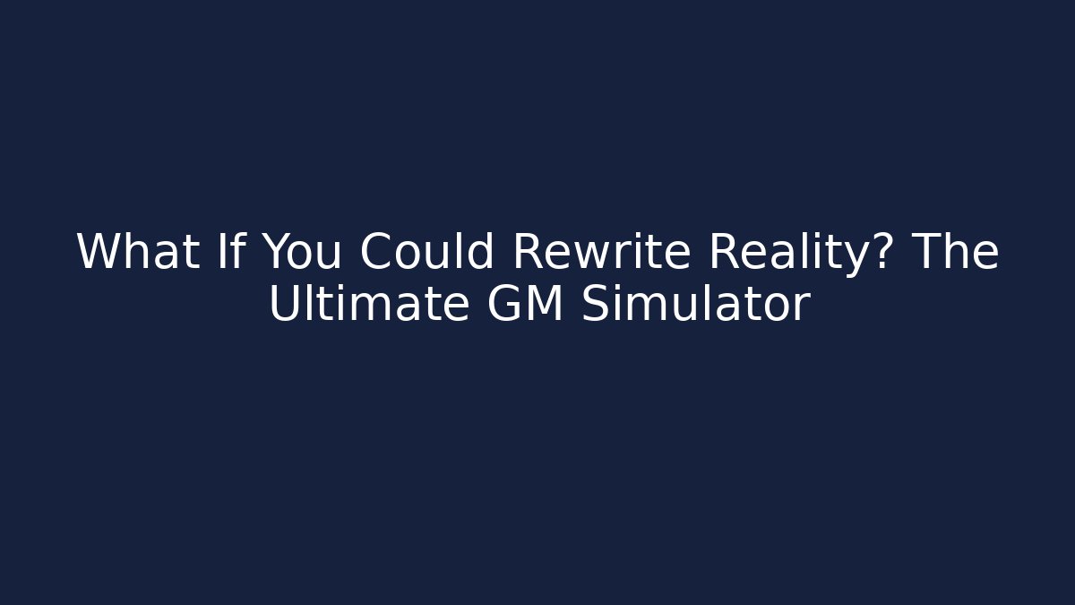 What If You Could Rewrite Reality? The Ultimate GM Simulator - Felix Cat Insurance