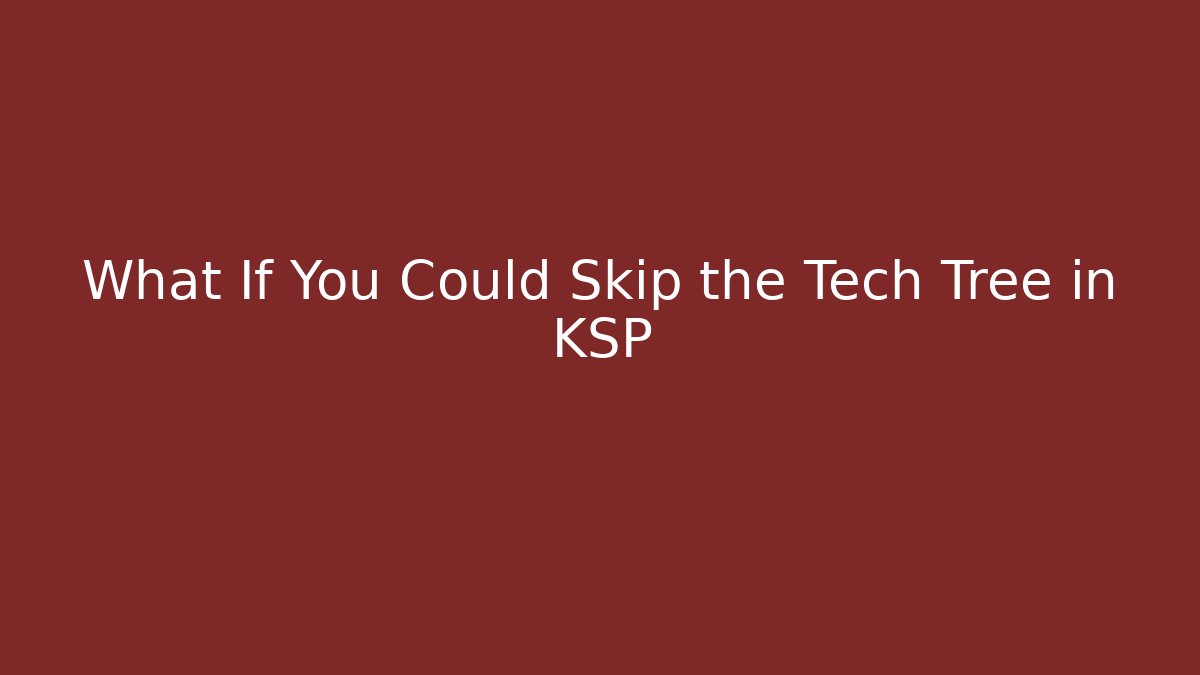 What If You Could Skip the Tech Tree in KSP
