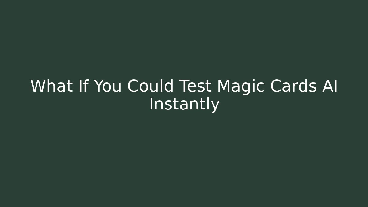 What If You Could Test Magic Cards AI Instantly
