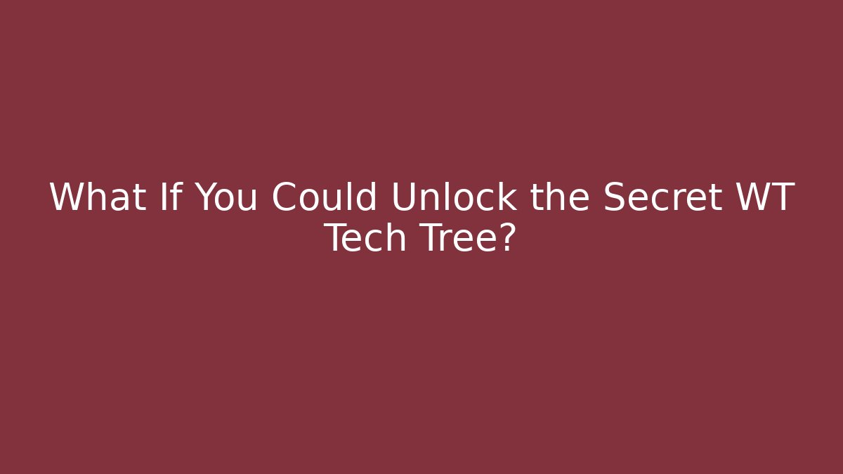 What If You Could Unlock the Secret WT Tech Tree?