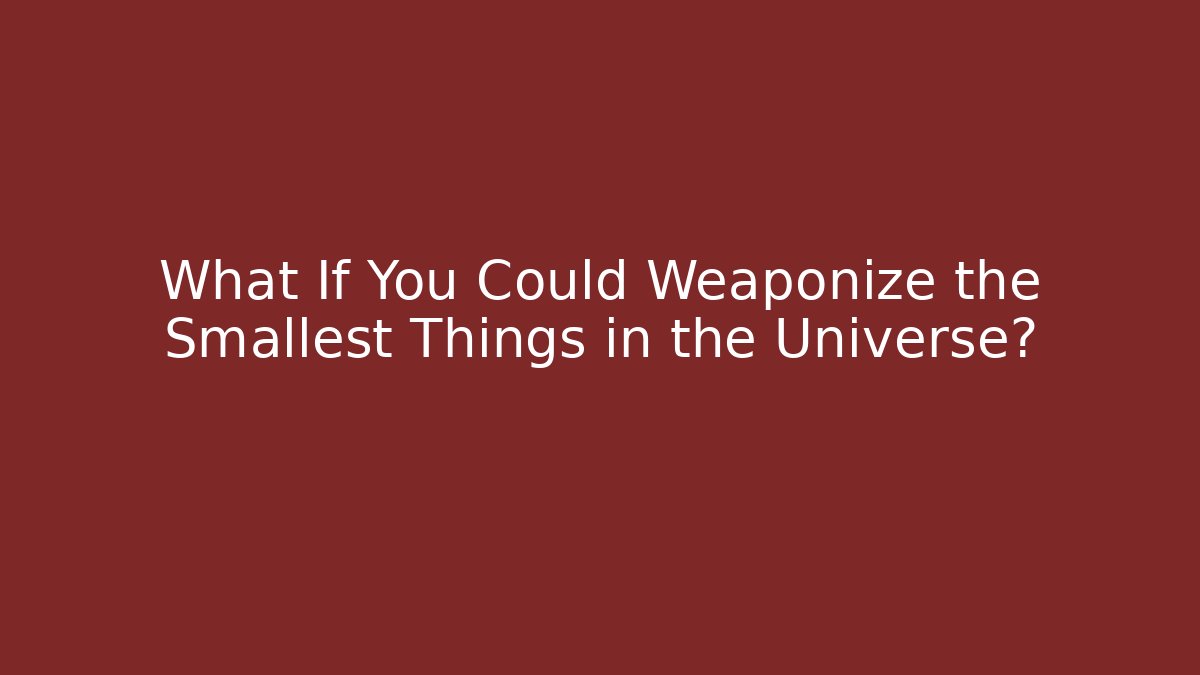 What If You Could Weaponize the Smallest Things in the Universe?
