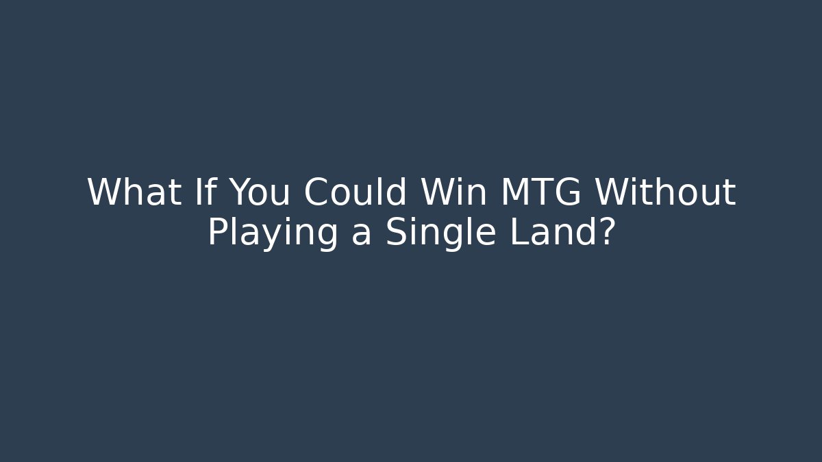 What If You Could Win MTG Without Playing a Single Land?