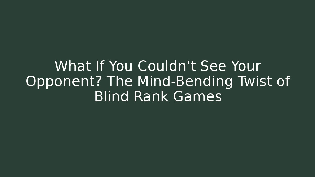 What If You Couldn't See Your Opponent? The Mind-Bending Twist of Blind Rank Games