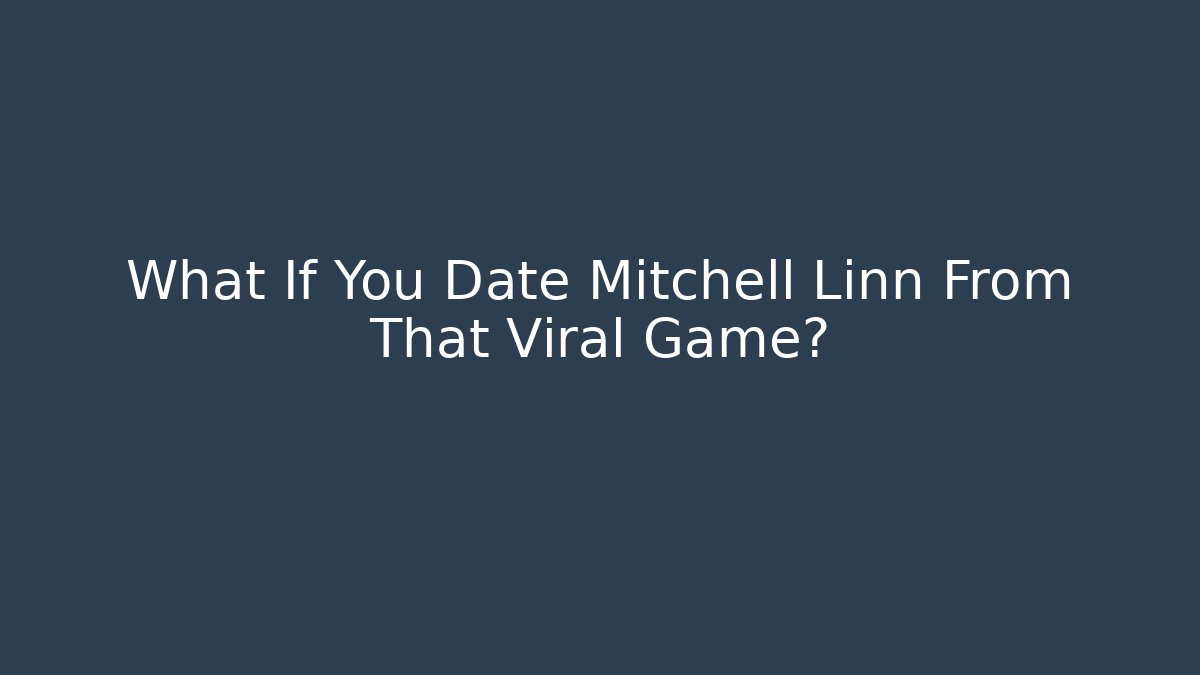 What If You Date Mitchell Linn From That Viral Game? - Felix Cat Insurance