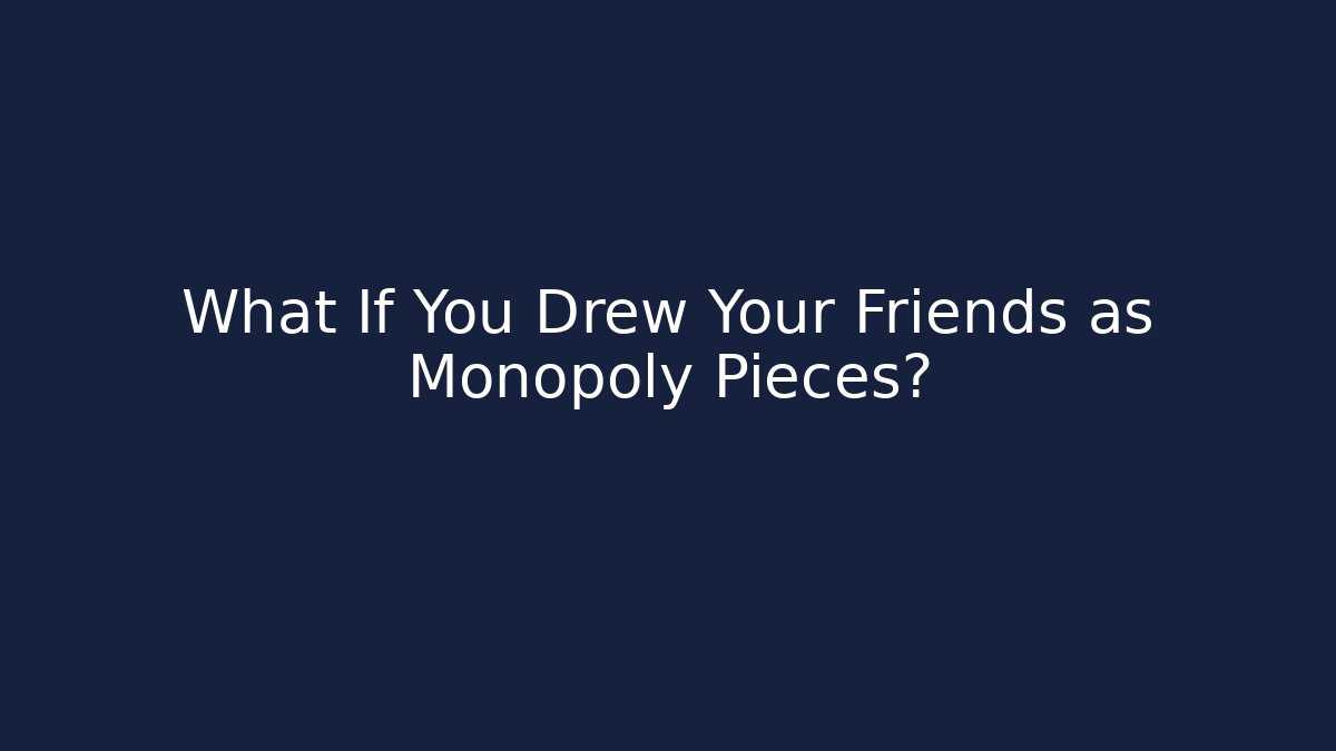 What If You Drew Your Friends as Monopoly Pieces?
