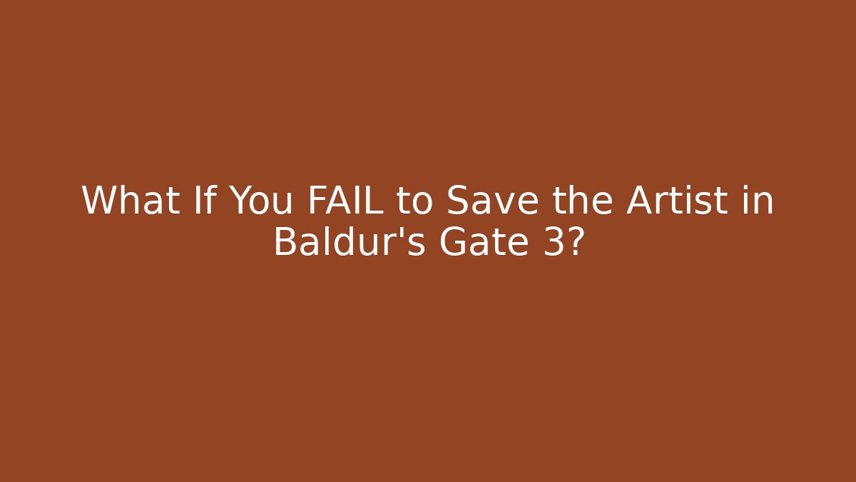 What If You FAIL to Save the Artist in Baldur's Gate 3?