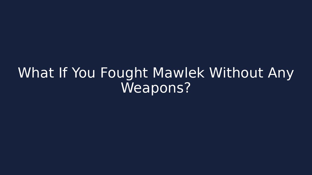 What If You Fought Mawlek Without Any Weapons?