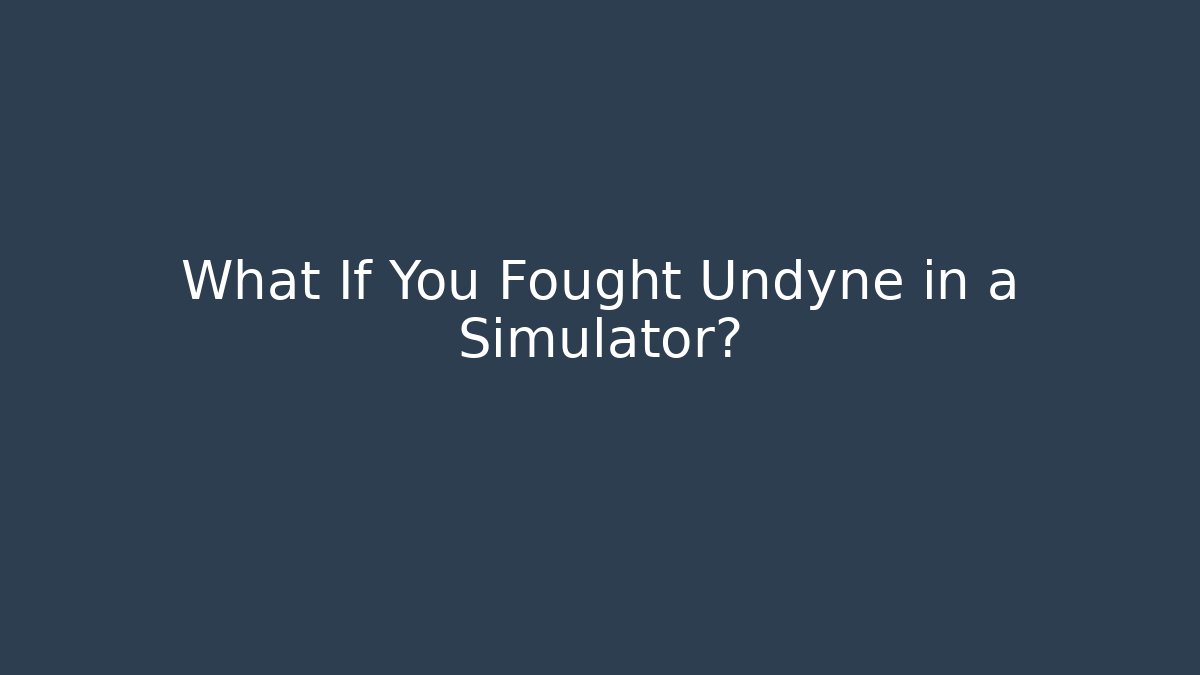 What If You Fought Undyne in a Simulator?