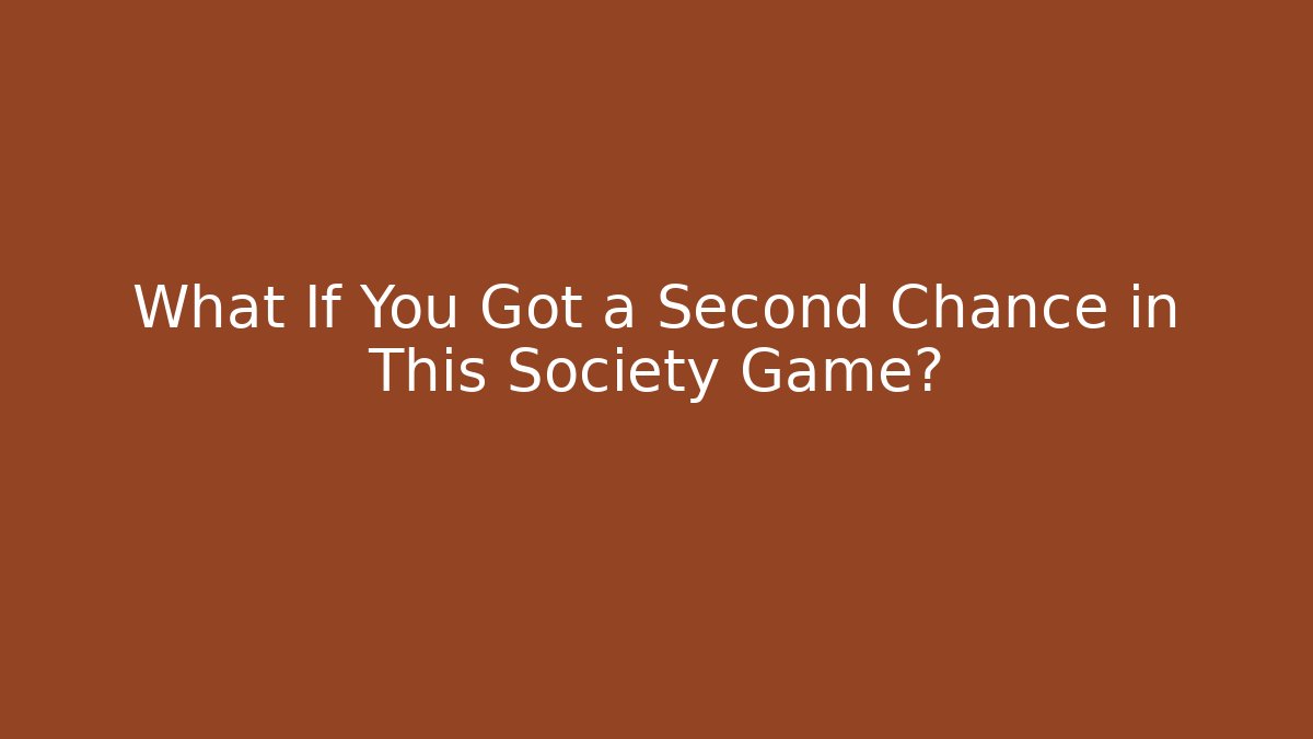 What If You Got a Second Chance in This Society Game?