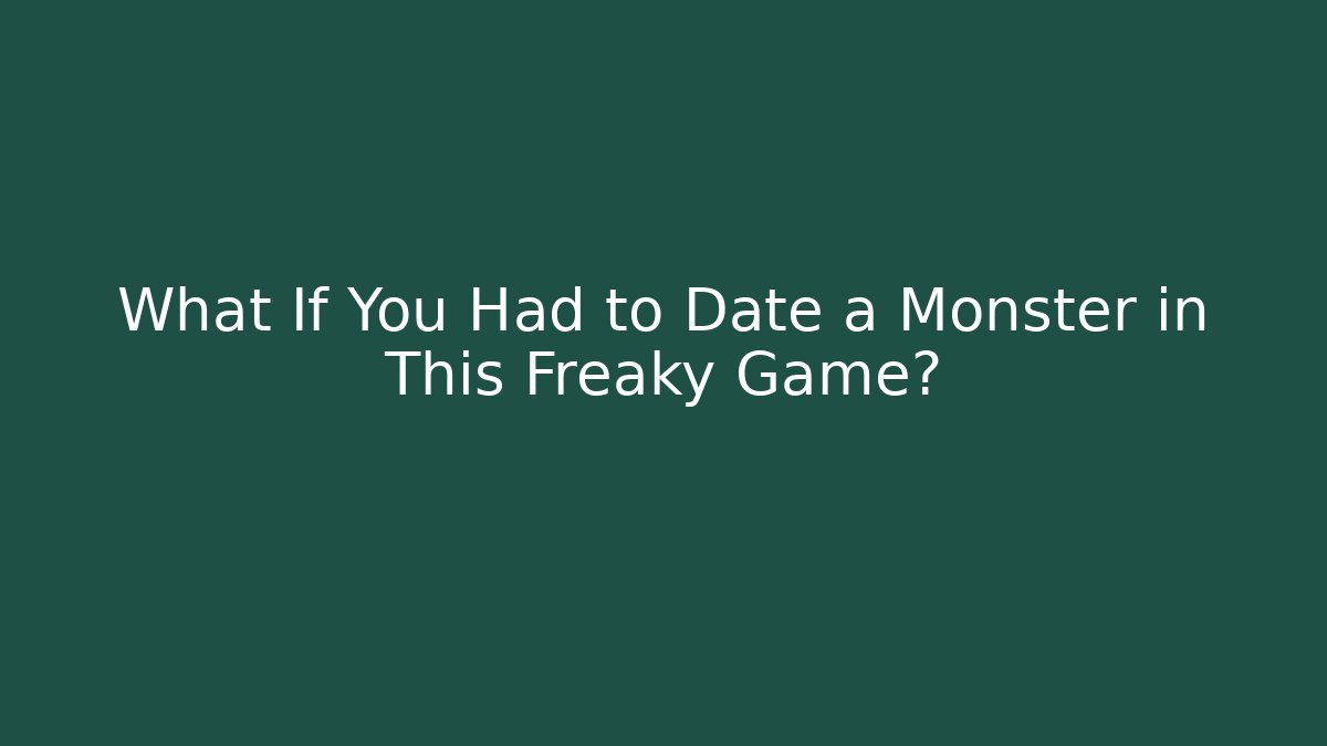 What If You Had to Date a Monster in This Freaky Game?