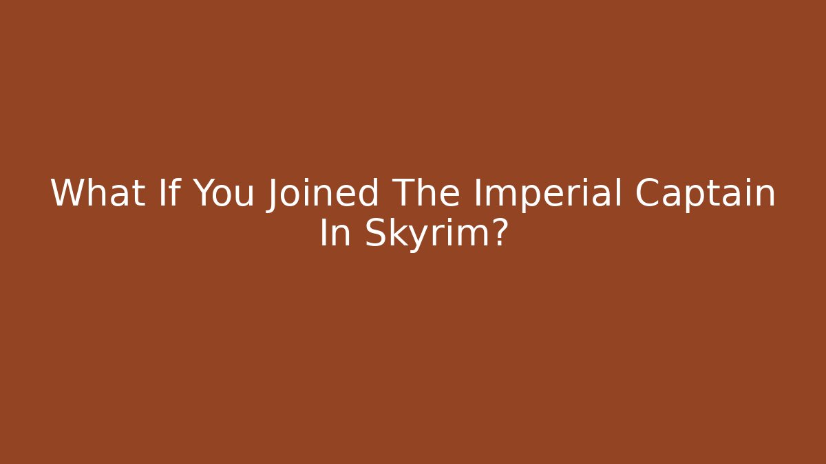 What If You Joined The Imperial Captain In Skyrim?