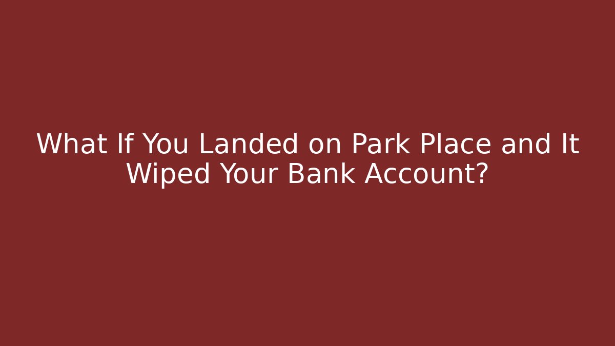 What If You Landed on Park Place and It Wiped Your Bank Account?