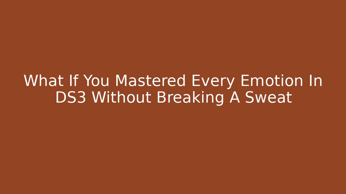 What If You Mastered Every Emotion In DS3 Without Breaking A Sweat - Felix Cat Insurance