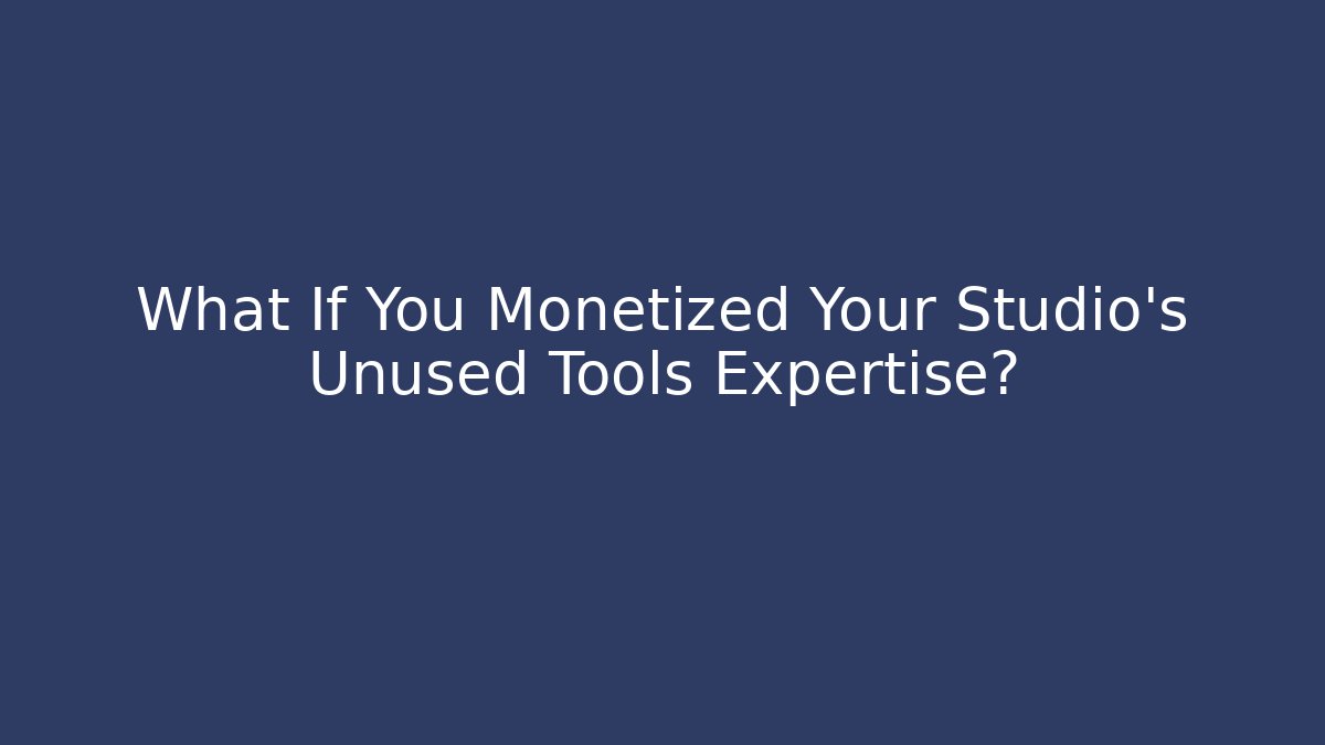 What If You Monetized Your Studio's Unused Tools Expertise?