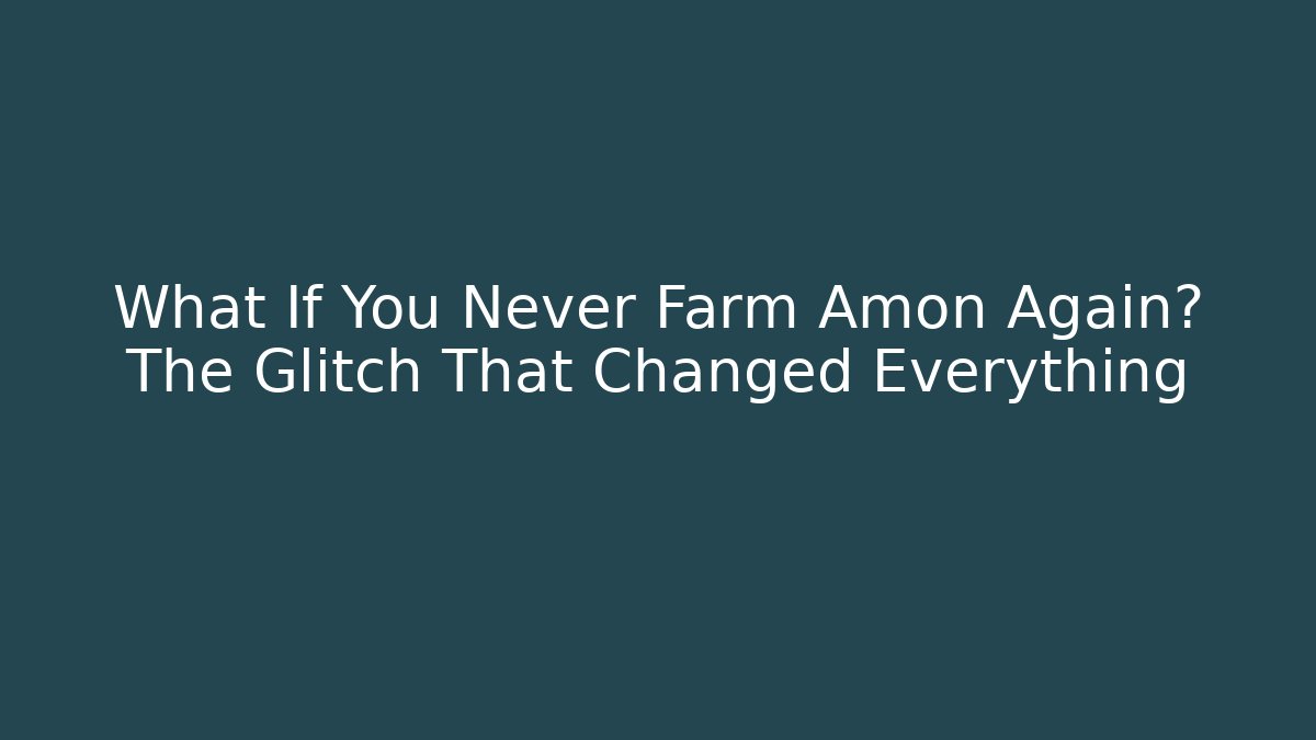 What If You Never Farm Amon Again? The Glitch That Changed Everything