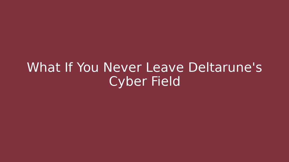 What If You Never Leave Deltarune’s Cyber Field