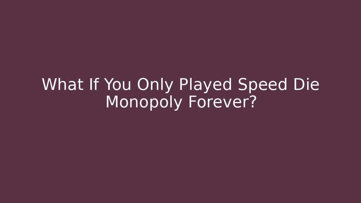 What If You Only Played Speed Die Monopoly Forever?
