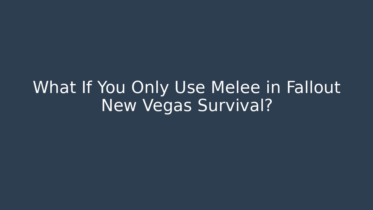 What If You Only Use Melee in Fallout New Vegas Survival?