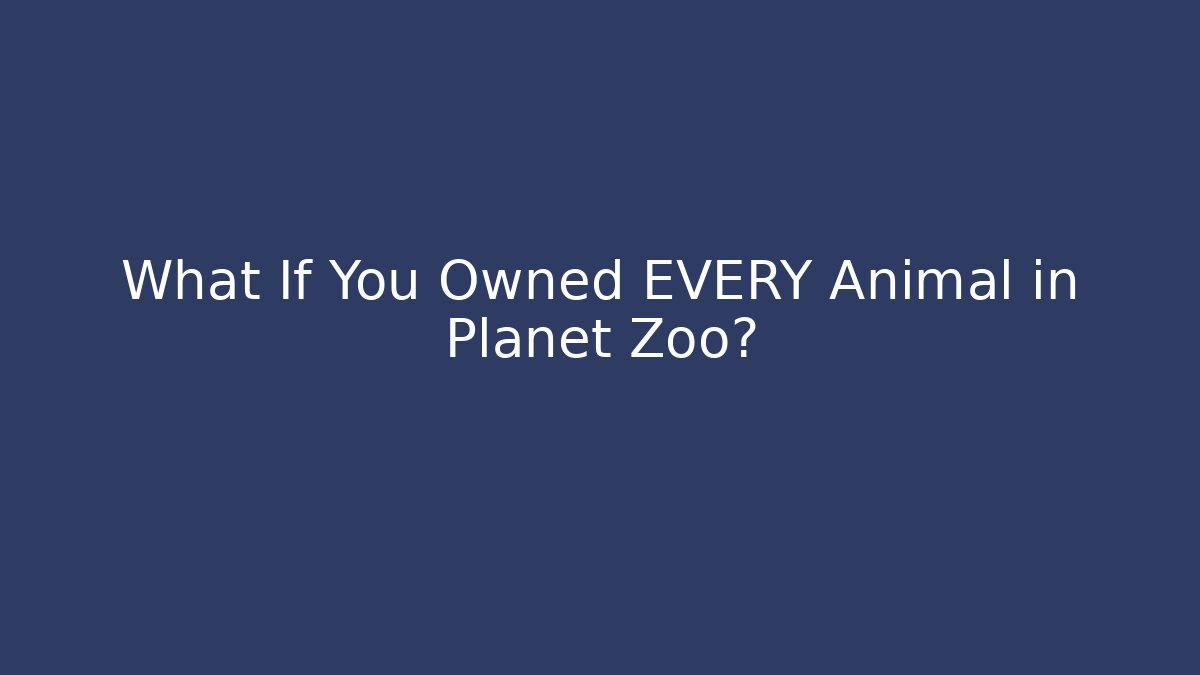 What If You Owned EVERY Animal in Planet Zoo?