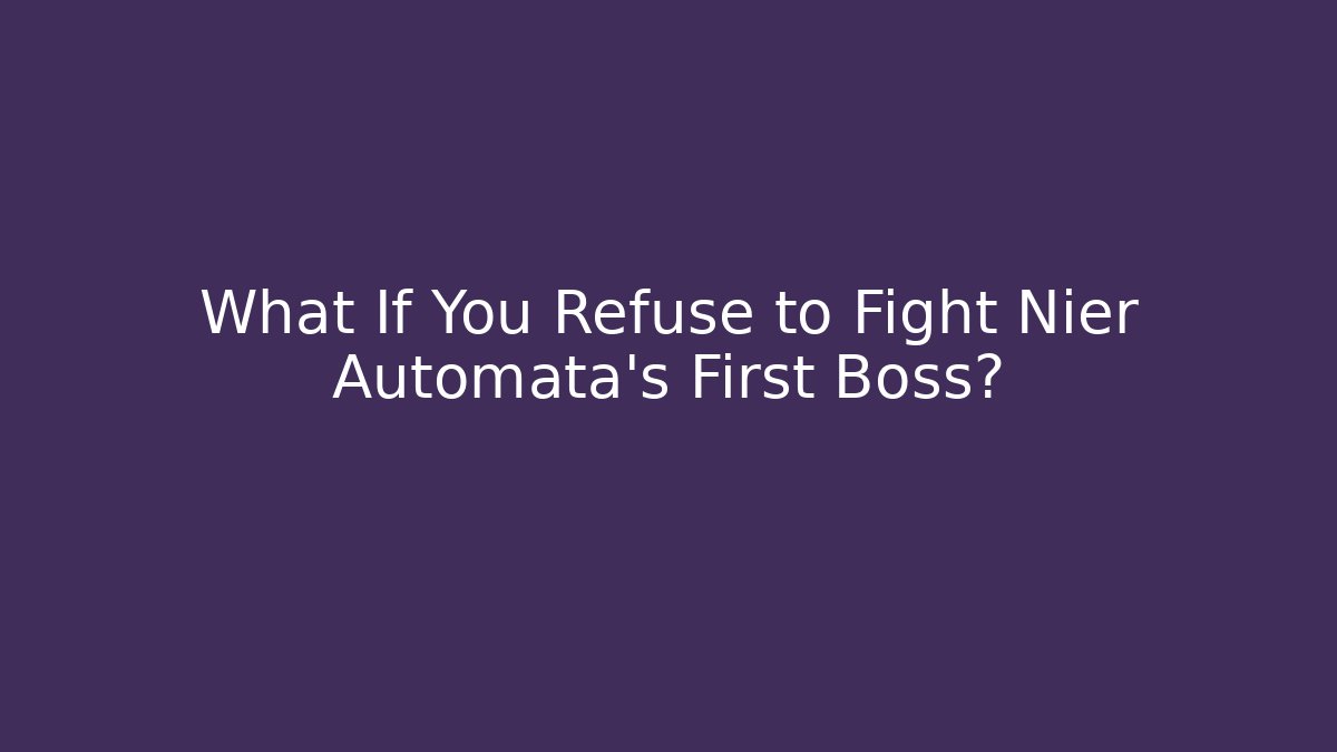 What If You Refuse to Fight Nier Automata's First Boss?