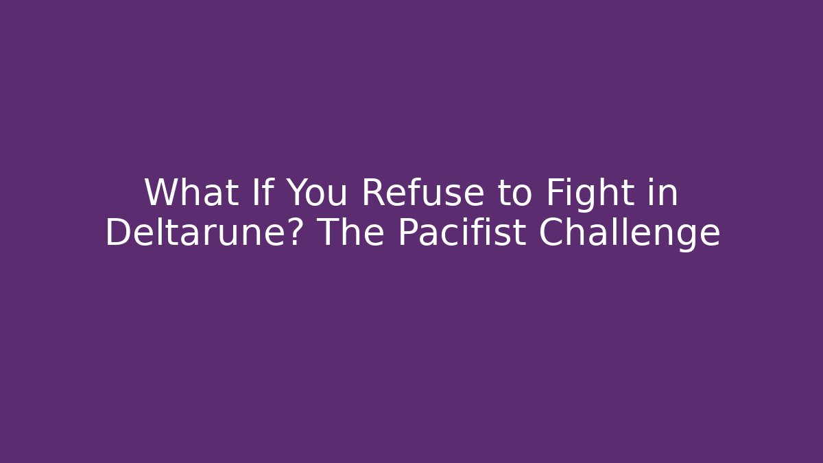 What If You Refuse to Fight in Deltarune? The Pacifist Challenge