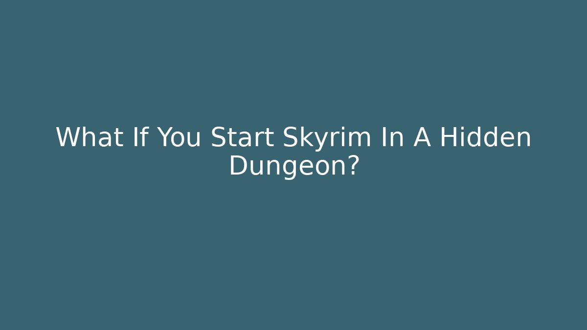 What If You Start Skyrim In A Hidden Dungeon?