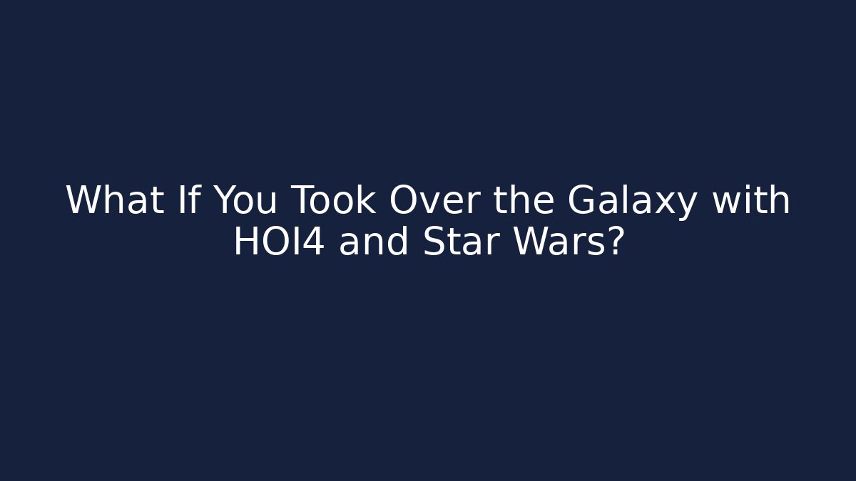 What If You Took Over the Galaxy with HOI4 and Star Wars?